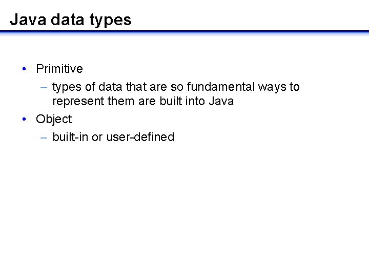 Java data types • Primitive – types of data that are so fundamental ways Java data types • Primitive – types of data that are so fundamental ways