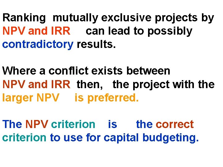 Ranking mutually exclusive projects by NPV and IRR can lead to possibly contradictory results.