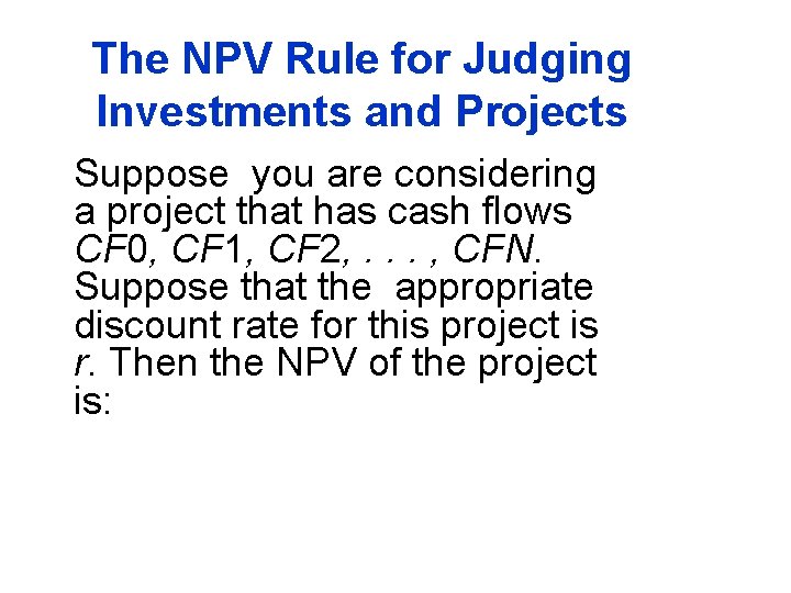 The NPV Rule for Judging Investments and Projects Suppose you are considering a project