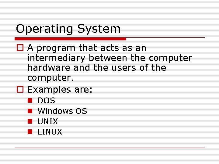 Operating System o A program that acts as an intermediary between the computer hardware Operating System o A program that acts as an intermediary between the computer hardware