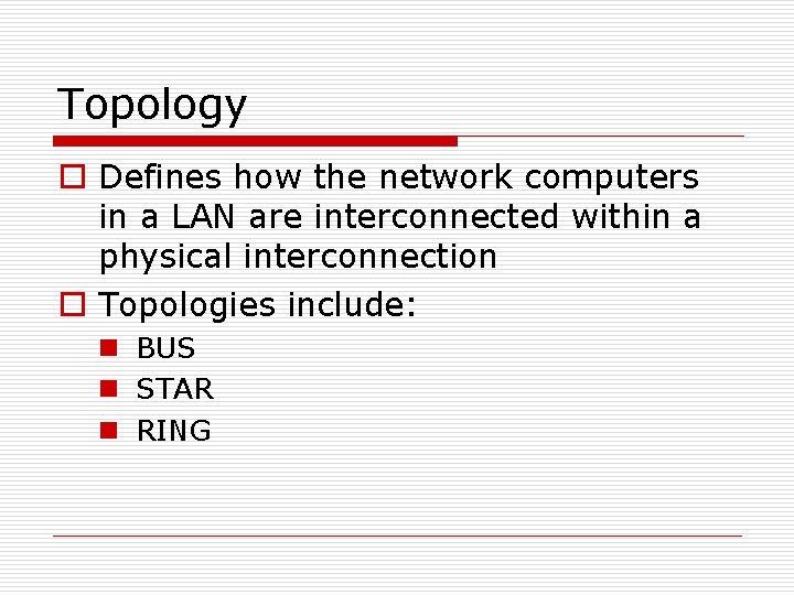 Topology o Defines how the network computers in a LAN are interconnected within a