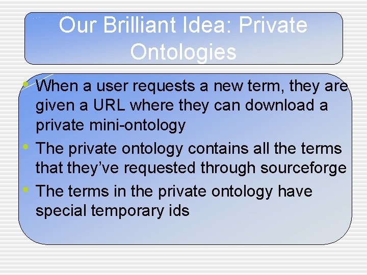 Our Brilliant Idea: Private Ontologies • When a user requests a new term, they