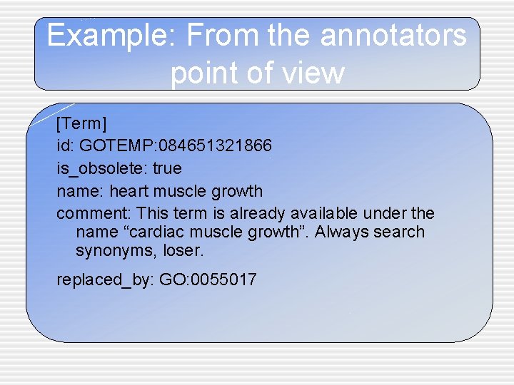 Example: From the annotators point of view [Term] id: GOTEMP: 084651321866 is_obsolete: true name: