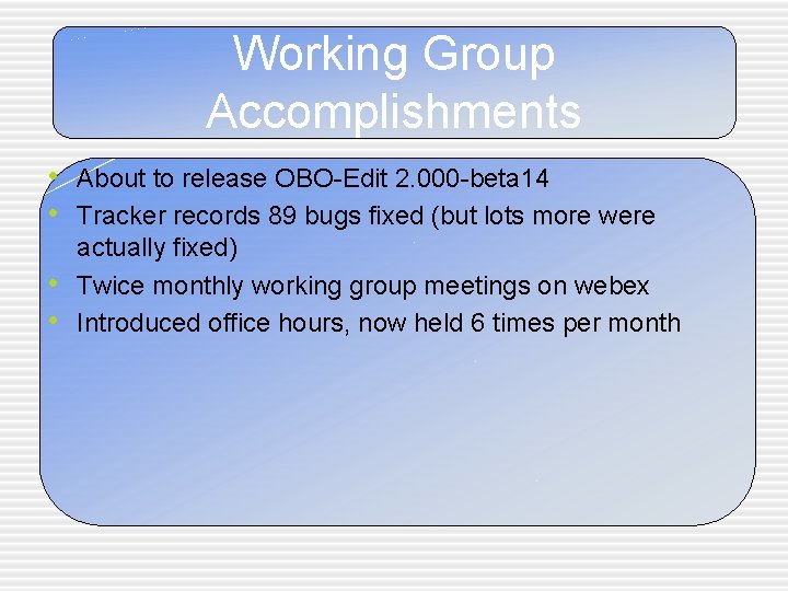 Working Group Accomplishments • About to release OBO-Edit 2. 000 -beta 14 • Tracker