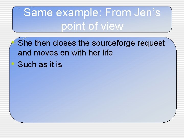 Same example: From Jen’s point of view • She then closes the sourceforge request