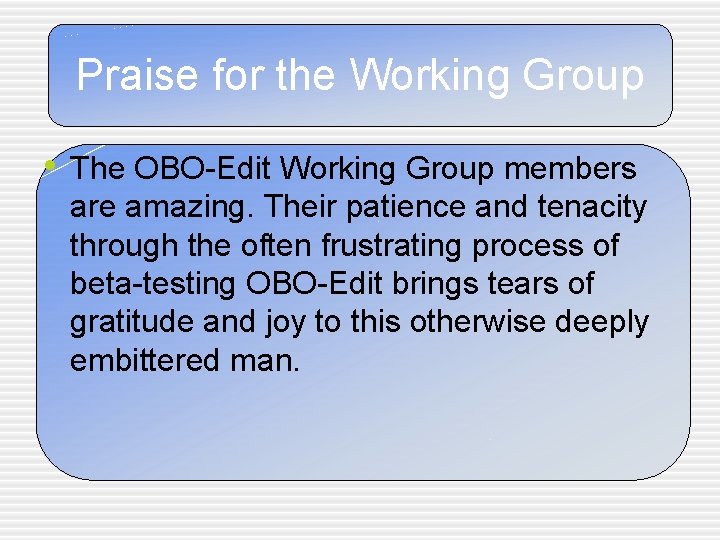 Praise for the Working Group • The OBO-Edit Working Group members are amazing. Their