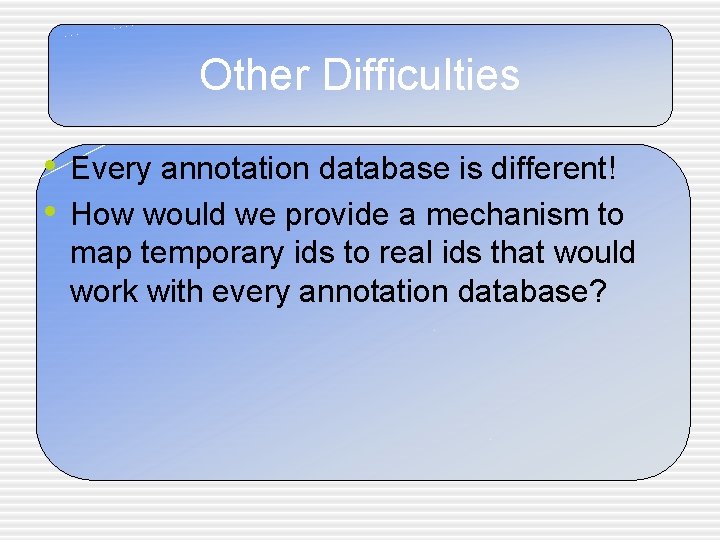 Other Difficulties • Every annotation database is different! • How would we provide a