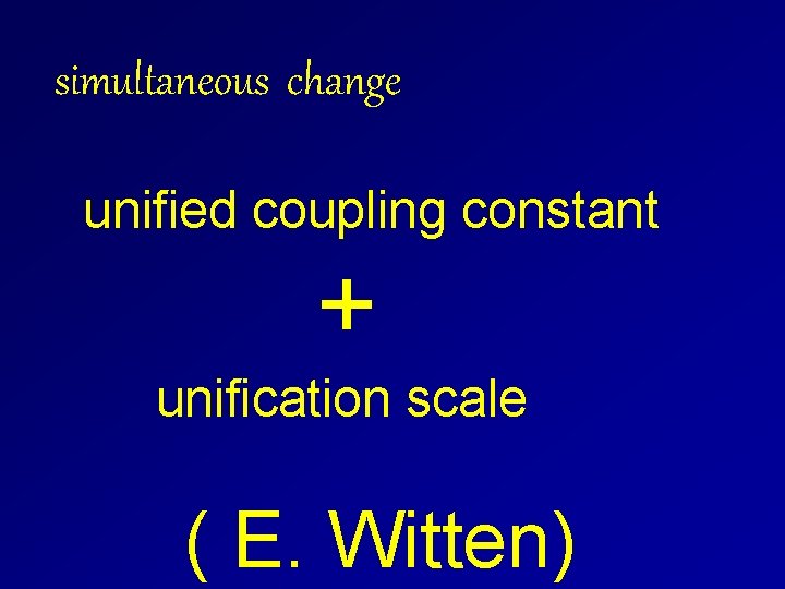 simultaneous change unified coupling constant + unification scale ( E. Witten) 