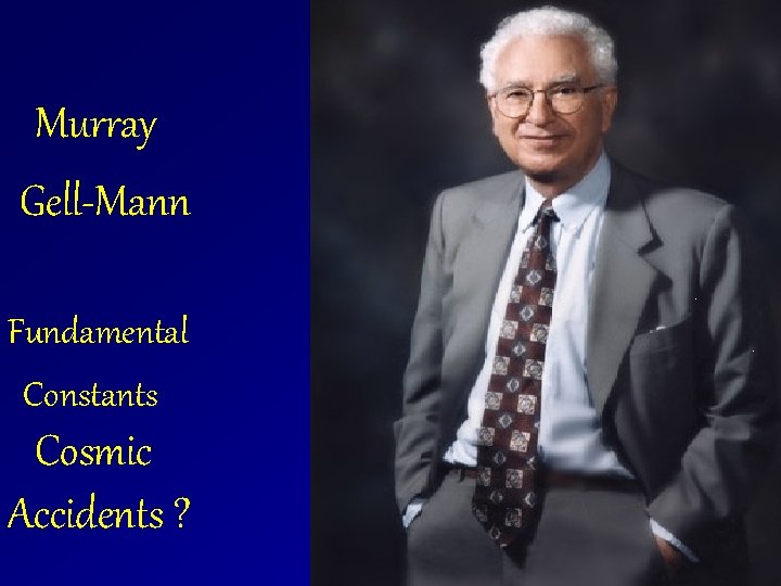 Murray Gell-Mann Fundamental Constants Cosmic Accidents ? 