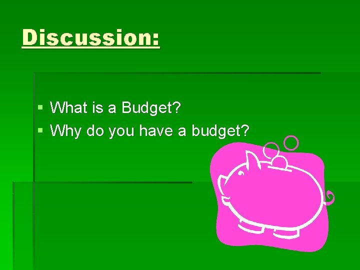 Discussion: § What is a Budget? § Why do you have a budget? 