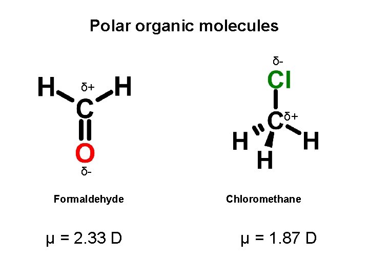Polar organic molecules δδ+ δ+ δFormaldehyde μ = 2. 33 D Chloromethane μ =