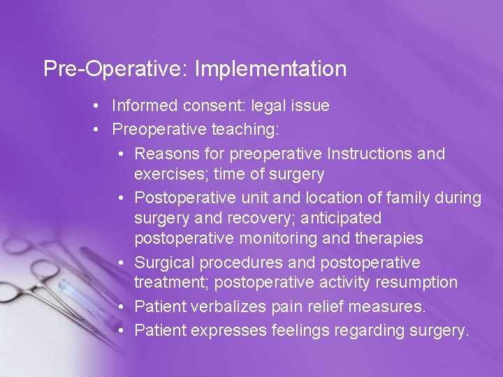 Pre-Operative: Implementation • Informed consent: legal issue • Preoperative teaching: • Reasons for preoperative