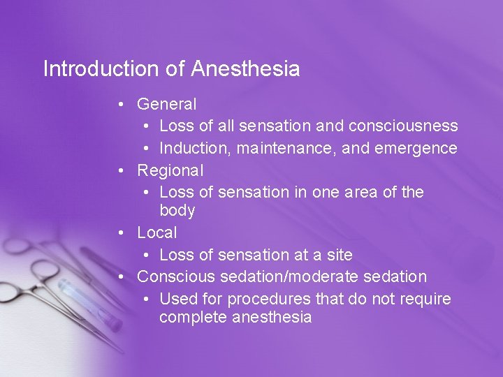 Introduction of Anesthesia • General • Loss of all sensation and consciousness • Induction,