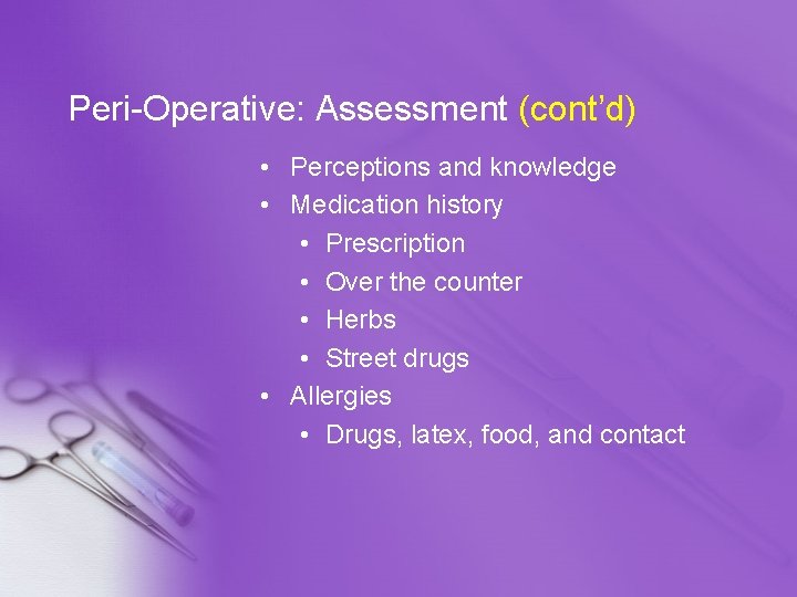 Peri-Operative: Assessment (cont’d) • Perceptions and knowledge • Medication history • Prescription • Over