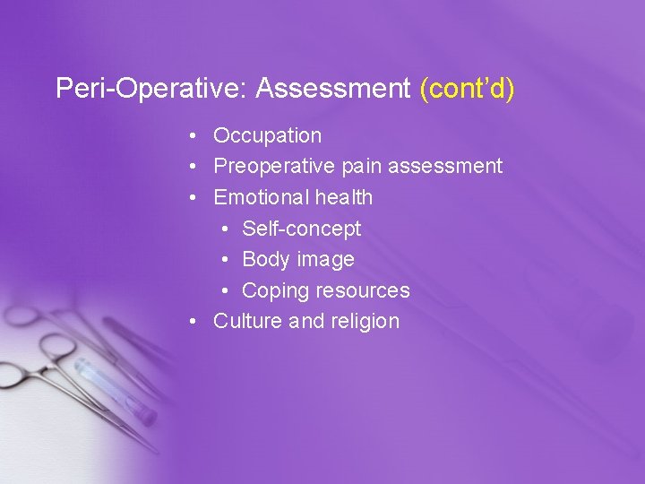 Peri-Operative: Assessment (cont’d) • Occupation • Preoperative pain assessment • Emotional health • Self-concept