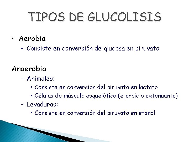 TIPOS DE GLUCOLISIS • Aerobia – Consiste en conversión de glucosa en piruvato Anaerobia