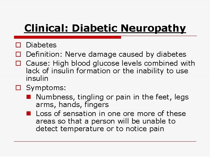 Clinical: Diabetic Neuropathy o Diabetes o Definition: Nerve damage caused by diabetes o Cause: