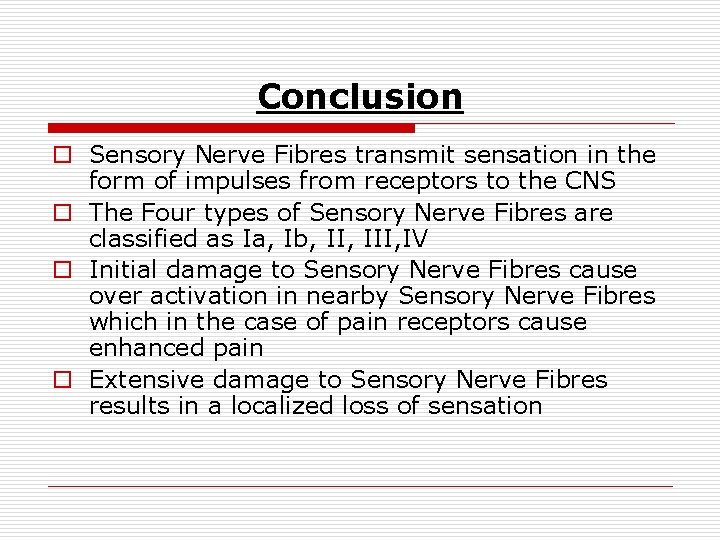 Conclusion o Sensory Nerve Fibres transmit sensation in the form of impulses from receptors