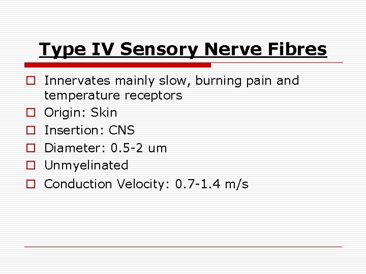 Type IV Sensory Nerve Fibres o Innervates mainly slow, burning pain and temperature receptors