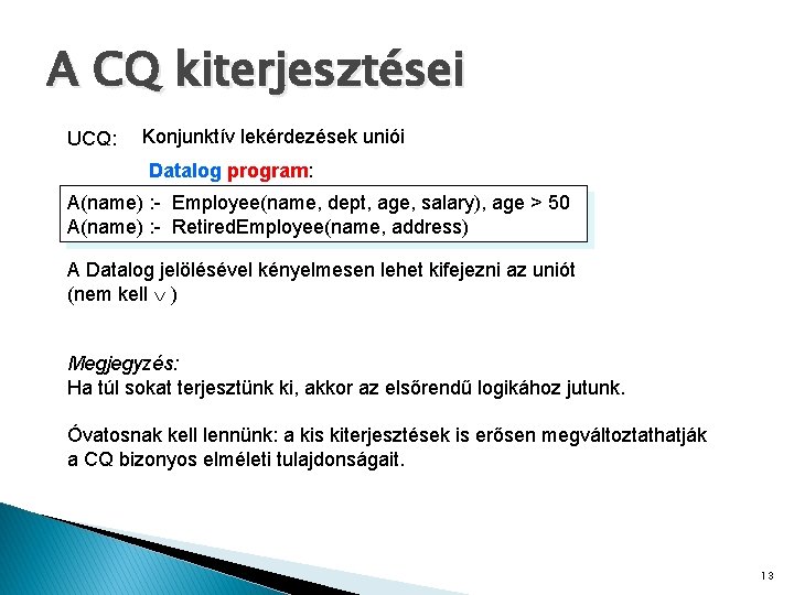 A CQ kiterjesztései UCQ: Konjunktív lekérdezések uniói Datalog program: A(name) : - Employee(name, dept,