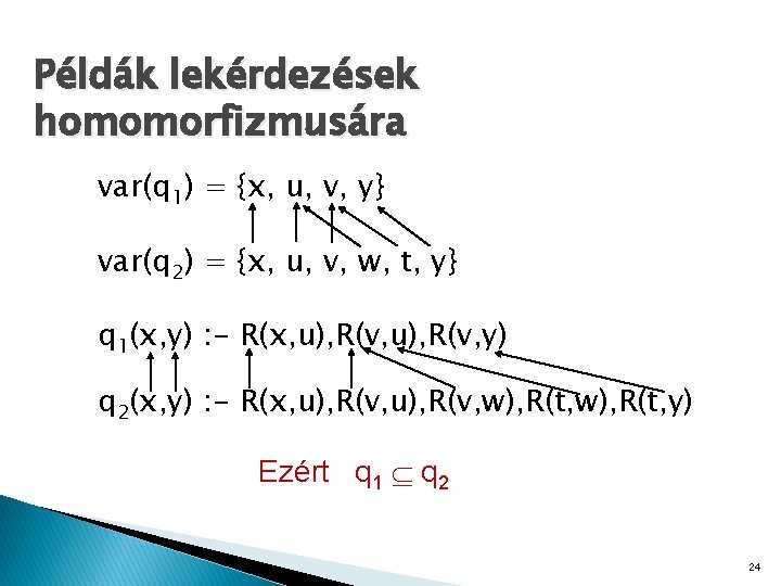 Példák lekérdezések homomorfizmusára var(q 1) = {x, u, v, y} var(q 2) = {x,