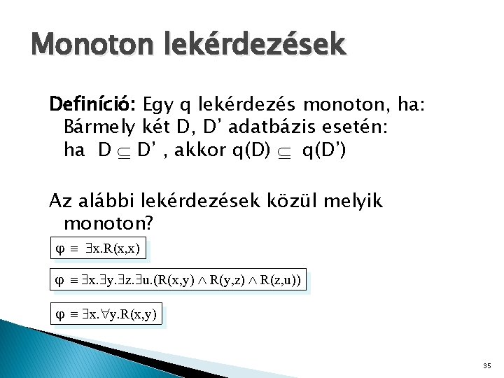 Monoton lekérdezések Definíció: Egy q lekérdezés monoton, ha: Bármely két D, D’ adatbázis esetén: