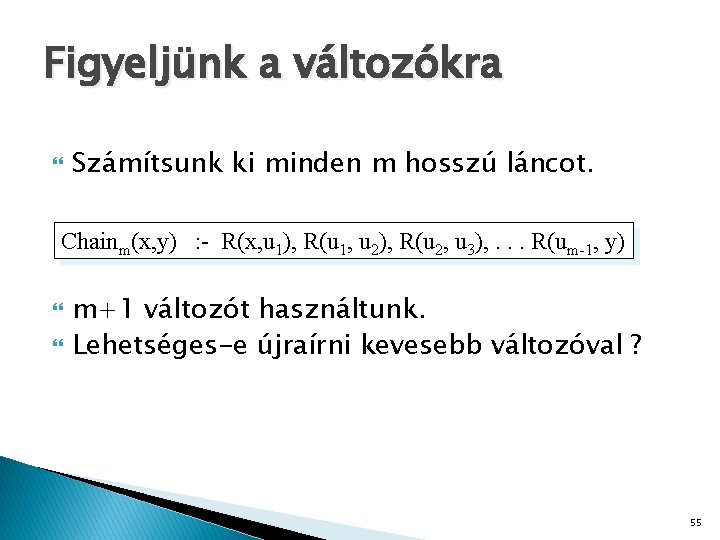 Figyeljünk a változókra Számítsunk ki minden m hosszú láncot. Chainm(x, y) : - R(x,