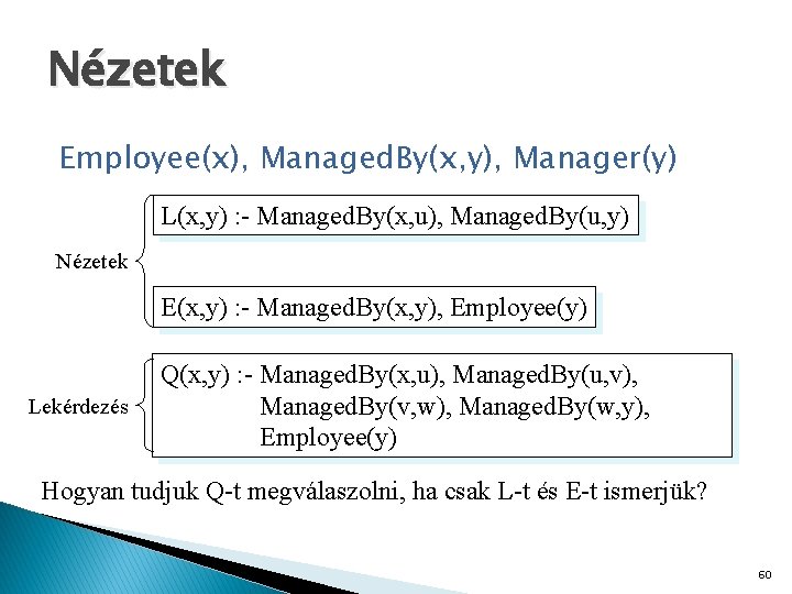 Nézetek Employee(x), Managed. By(x, y), Manager(y) L(x, y) : - Managed. By(x, u), Managed.