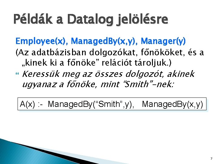 Példák a Datalog jelölésre Employee(x), Managed. By(x, y), Manager(y) (Az adatbázisban dolgozókat, főnököket, és