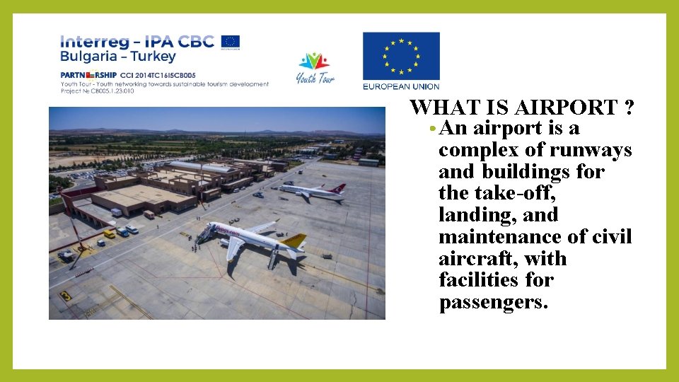 WHAT IS AIRPORT ? • An airport is a complex of runways and buildings