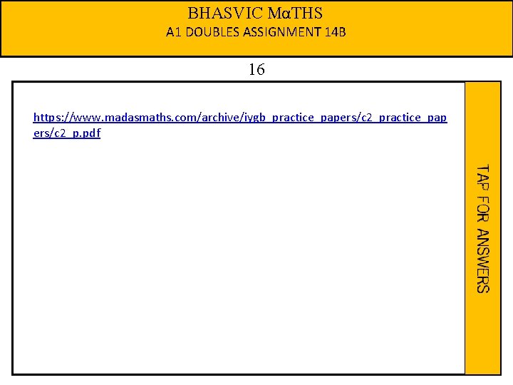 BHASVIC MαTHS A 1 DOUBLES ASSIGNMENT 14 B 16 https: //www. madasmaths. com/archive/iygb_practice_papers/c 2_practice_pap