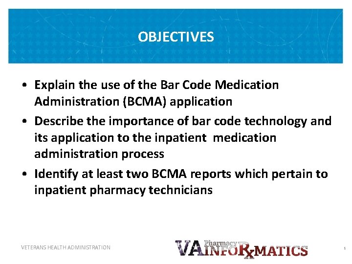 OBJECTIVES • Explain the use of the Bar Code Medication Administration (BCMA) application •