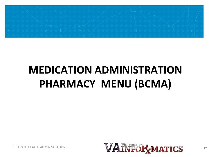 MEDICATION ADMINISTRATION PHARMACY MENU (BCMA) VETERANS HEALTH ADMINISTRATION 40 