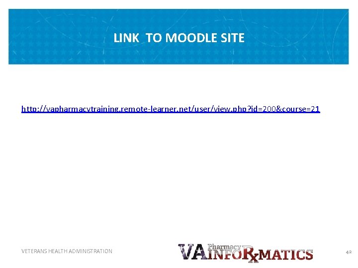 LINK TO MOODLE SITE http: //vapharmacytraining. remote-learner. net/user/view. php? id=200&course=21 VETERANS HEALTH ADMINISTRATION 42