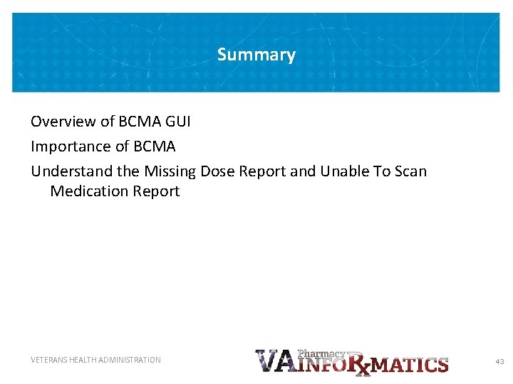 Summary Overview of BCMA GUI Importance of BCMA Understand the Missing Dose Report and