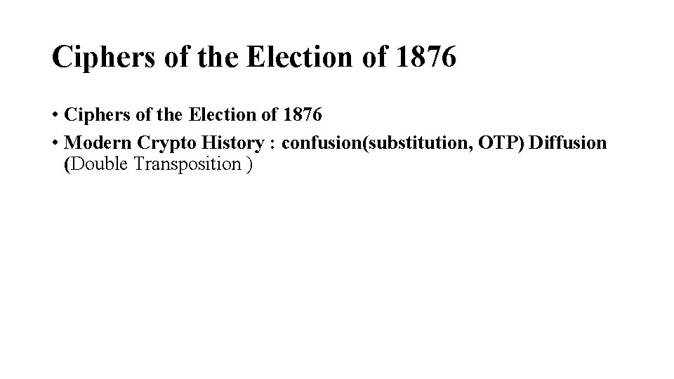 Ciphers of the Election of 1876 • Modern Crypto History : confusion(substitution, OTP) Diffusion