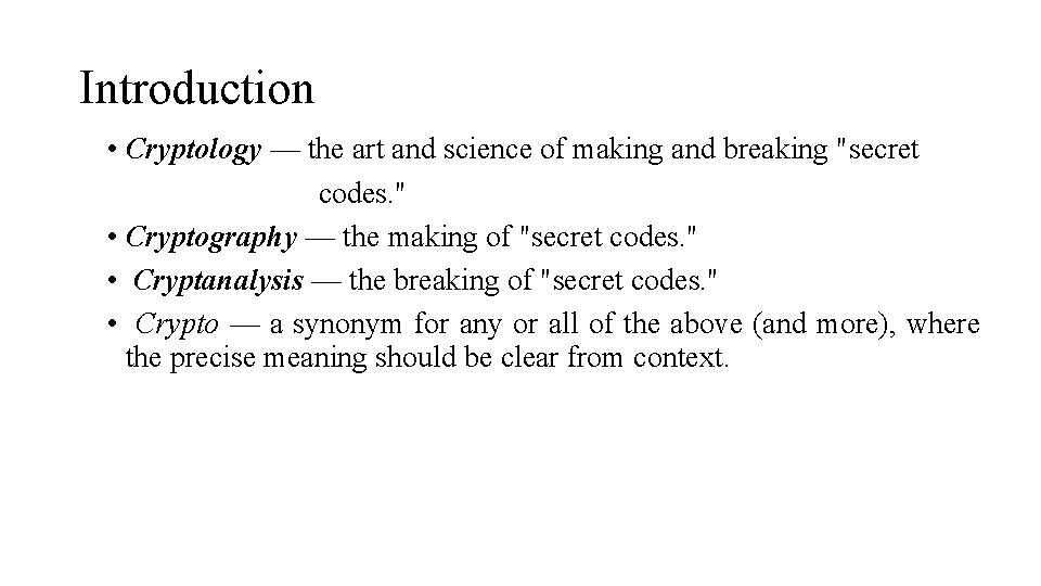 Introduction • Cryptology — the art and science of making and breaking "secret codes.