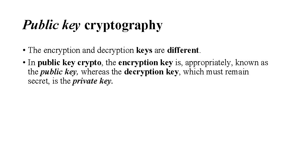 Public key cryptography • The encryption and decryption keys are different. • In public