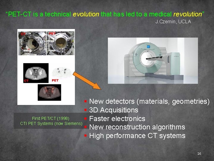 “PET-CT is a technical evolution that has led to a medical revolution” J. Czernin,