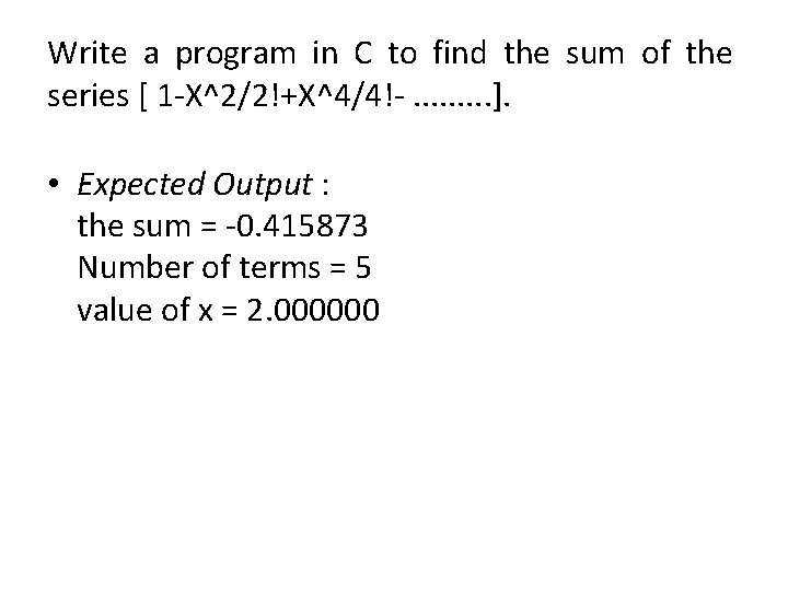 Write a program in C to find the sum of the series [ 1