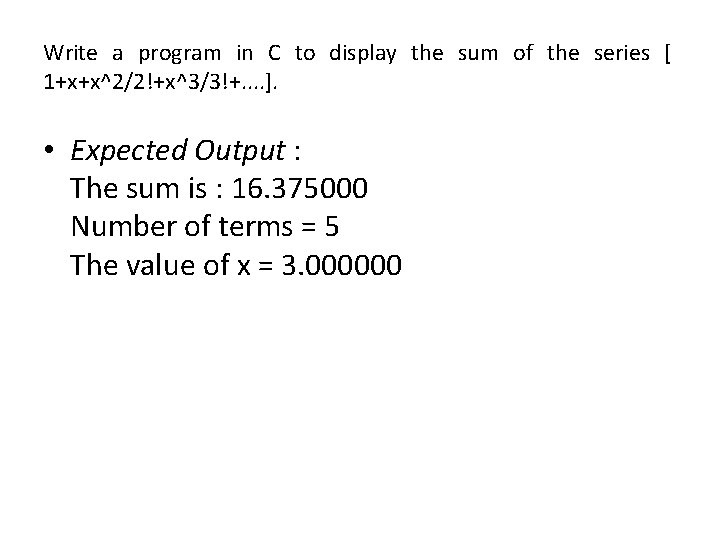 Write a program in C to display the sum of the series [ 1+x+x^2/2!+x^3/3!+.