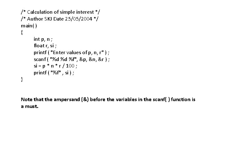 /* Calculation of simple interest */ /* Author SKJ Date 25/05/2004 */ main( )