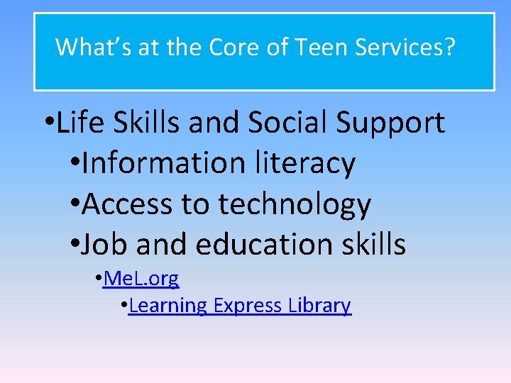 What’s at the Core of Teen Services? • Life Skills and Social Support •