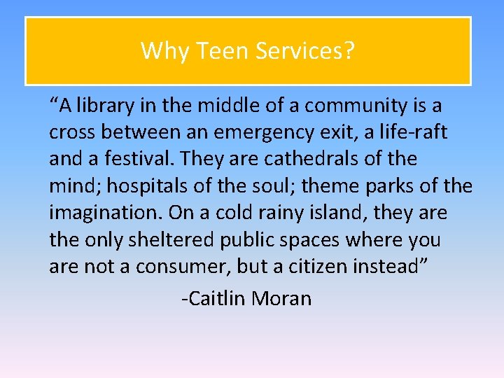  Why Teen Services? “A library in the middle of a community is a