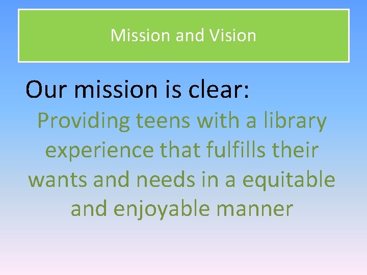 Mission and Vision Our mission is clear: Providing teens with a library experience that