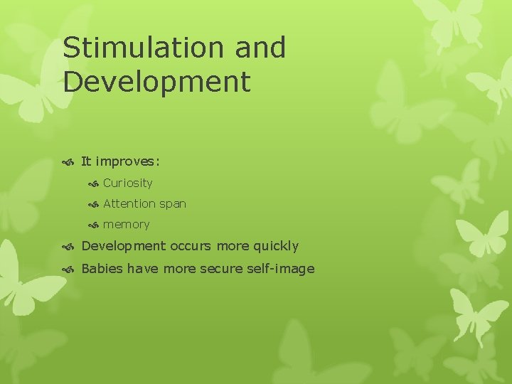 Stimulation and Development It improves: Curiosity Attention span memory Development occurs more quickly Babies