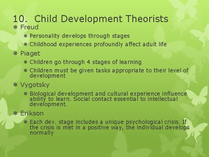 10. Child Development Theorists Freud Personality develops through stages Childhood experiences profoundly affect adult