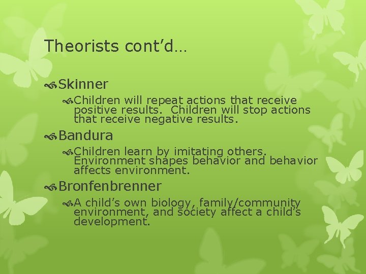 Theorists cont’d… Skinner Children will repeat actions that receive positive results. Children will stop