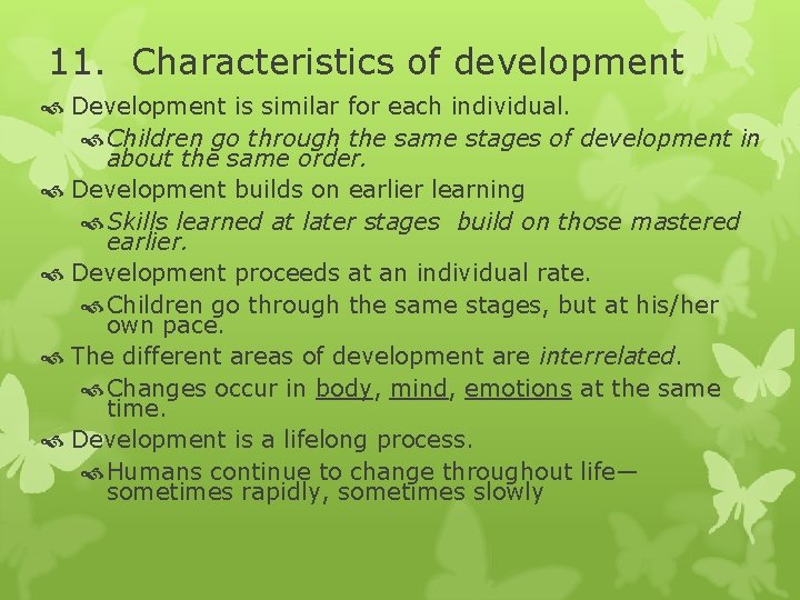 11. Characteristics of development Development is similar for each individual. Children go through the