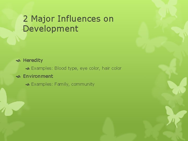 2 Major Influences on Development Heredity Examples: Blood type, eye color, hair color Environment